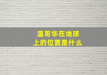 温哥华在地球上的位置是什么