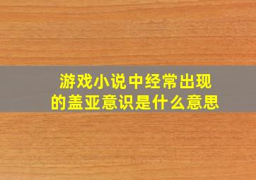 游戏小说中经常出现的盖亚意识是什么意思