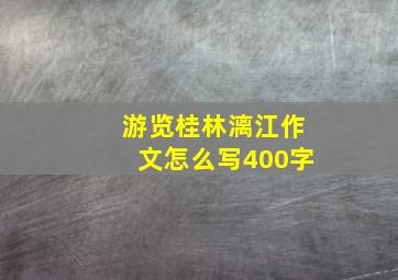 游览桂林漓江作文怎么写400字