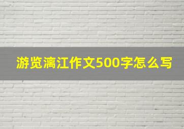 游览漓江作文500字怎么写