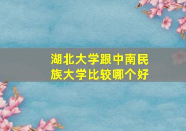 湖北大学跟中南民族大学比较哪个好