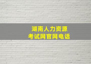 湖南人力资源考试网官网电话