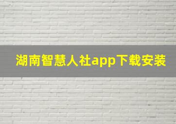 湖南智慧人社app下载安装