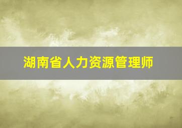 湖南省人力资源管理师