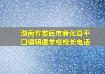 湖南省娄底市新化县平口镇明德学校校长电话