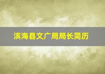 滨海县文广局局长简历