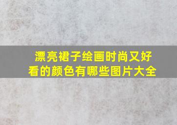 漂亮裙子绘画时尚又好看的颜色有哪些图片大全