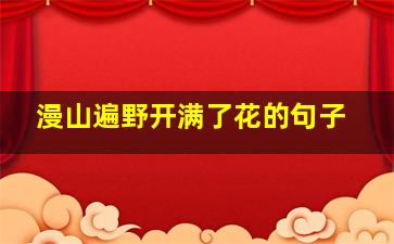 漫山遍野开满了花的句子