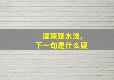 潭深疑水浅,下一句是什么疑