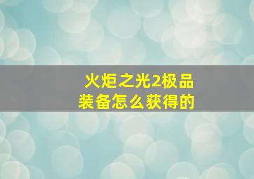 火炬之光2极品装备怎么获得的