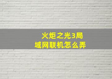 火炬之光3局域网联机怎么弄