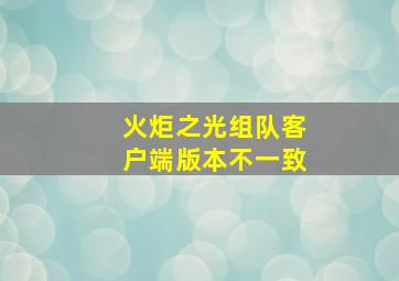 火炬之光组队客户端版本不一致