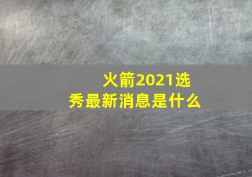 火箭2021选秀最新消息是什么