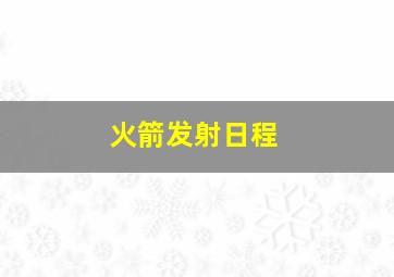 火箭发射日程