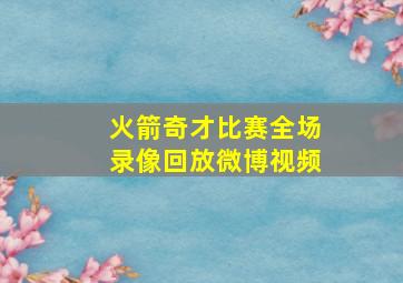 火箭奇才比赛全场录像回放微博视频