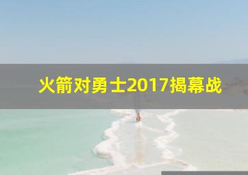 火箭对勇士2017揭幕战