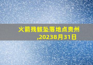 火箭残骸坠落地点贵州,20238月31日