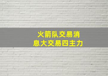 火箭队交易消息大交易四主力