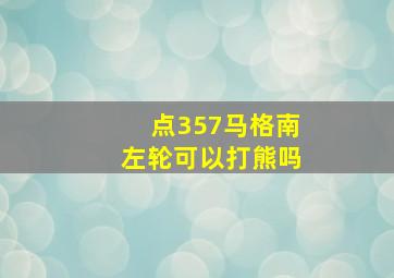 点357马格南左轮可以打熊吗