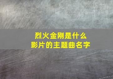 烈火金刚是什么影片的主题曲名字