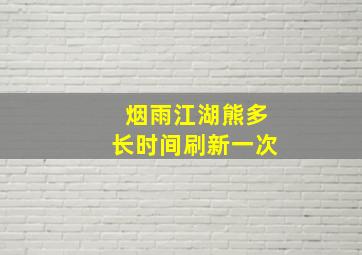 烟雨江湖熊多长时间刷新一次