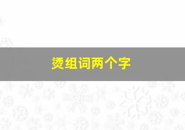 烫组词两个字