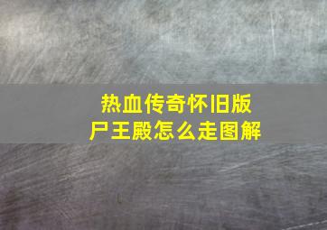 热血传奇怀旧版尸王殿怎么走图解