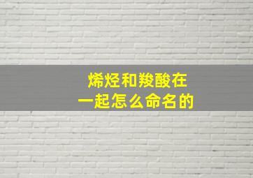 烯烃和羧酸在一起怎么命名的