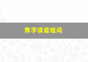 焦字读音组词