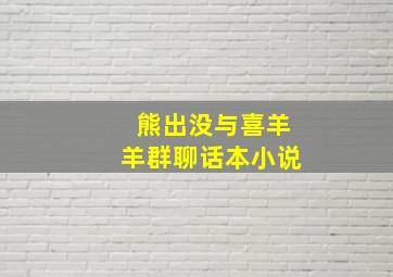 熊出没与喜羊羊群聊话本小说