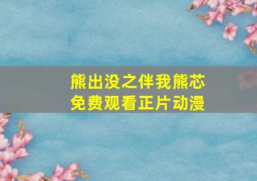 熊出没之伴我熊芯免费观看正片动漫