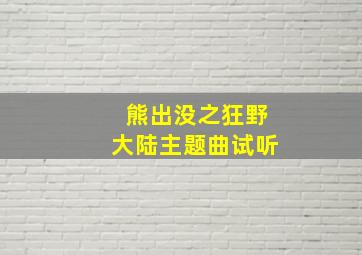 熊出没之狂野大陆主题曲试听