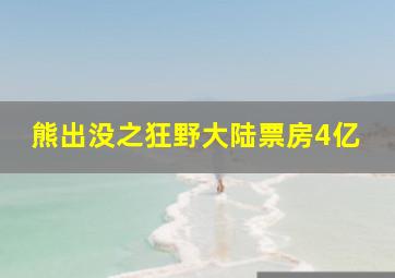 熊出没之狂野大陆票房4亿