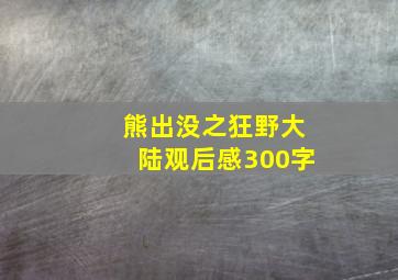 熊出没之狂野大陆观后感300字