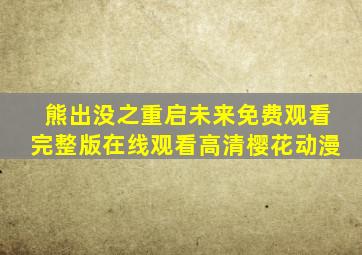 熊出没之重启未来免费观看完整版在线观看高清樱花动漫