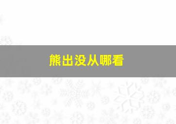 熊出没从哪看