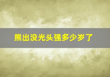 熊出没光头强多少岁了