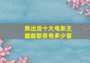 熊出没十大电影主题曲歌各有多少首