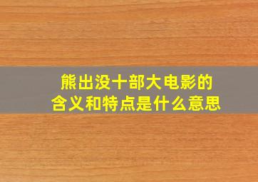 熊出没十部大电影的含义和特点是什么意思