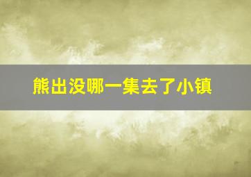 熊出没哪一集去了小镇