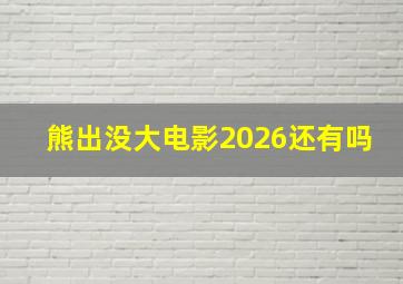 熊出没大电影2026还有吗