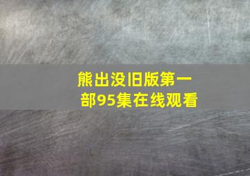 熊出没旧版第一部95集在线观看