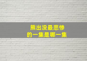 熊出没最悲惨的一集是哪一集