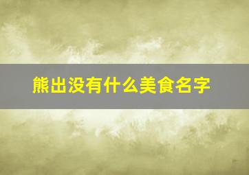 熊出没有什么美食名字