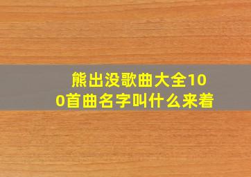 熊出没歌曲大全100首曲名字叫什么来着