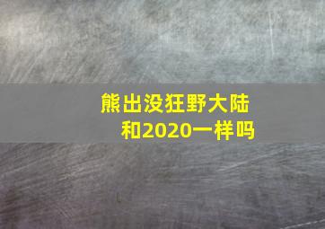 熊出没狂野大陆和2020一样吗