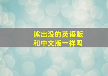 熊出没的英语版和中文版一样吗