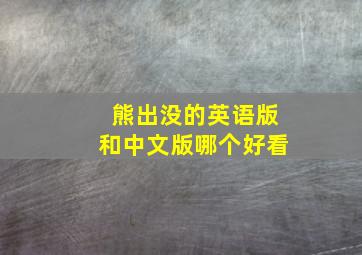 熊出没的英语版和中文版哪个好看