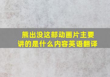 熊出没这部动画片主要讲的是什么内容英语翻译