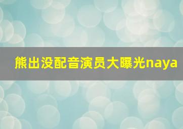 熊出没配音演员大曝光naya